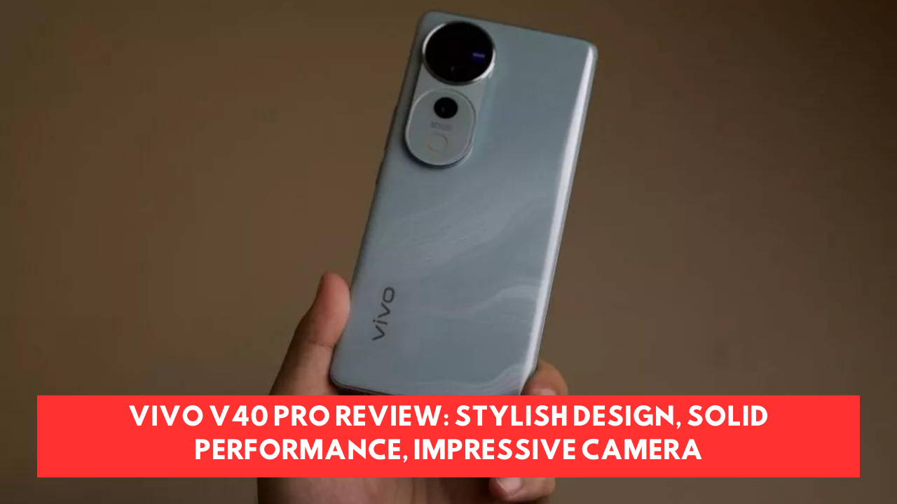 Vivo V40 Pro review: Stylish design, solid performance, impressive camera