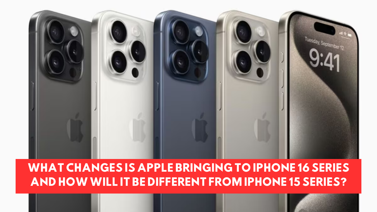 What changes is Apple bringing to iPhone 16 series and how will it be different from iPhone 15 series?