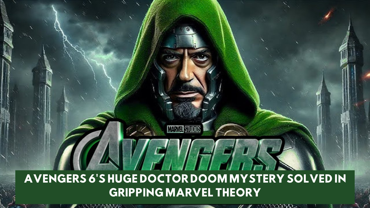 Avengers 6's Huge Doctor Doom Mystery Solved In Gripping Marvel Theory