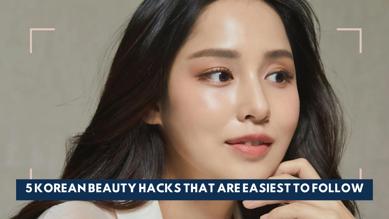 ​5 Korean beauty hacks that are easiest to follow