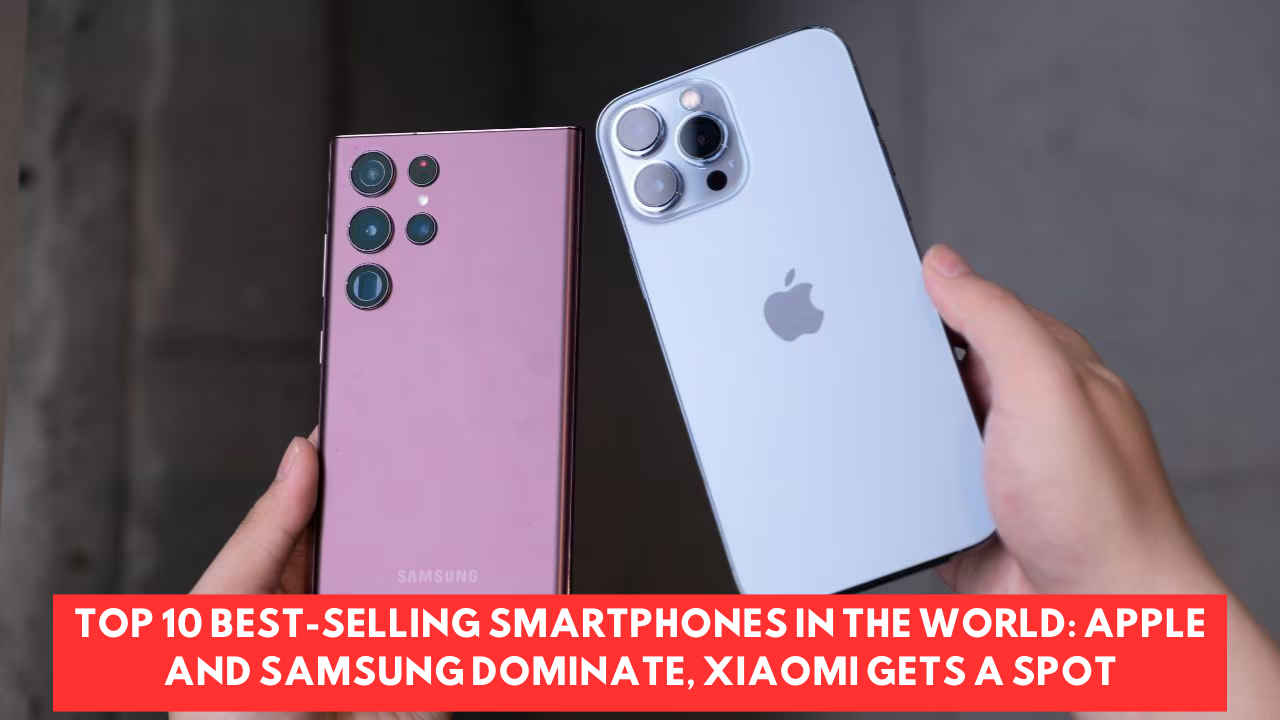 Top 10 best-selling smartphones in the world: Apple and Samsung dominate, Xiaomi gets a spot